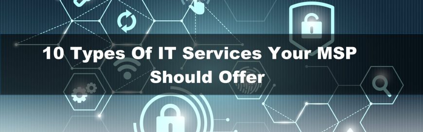 10 Types Of IT Services Your Managed Service Provider(MSP) Should Offer