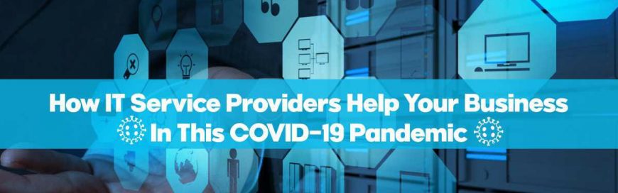 How IT Service Providers Help Your Business In This COVID-19 Pandemic