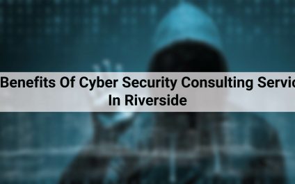 4 Benefits Of Cyber Security Consulting Service In Riverside