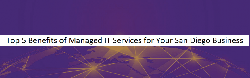 Top 5 Benefits of Managed IT Services for Your San Diego Business