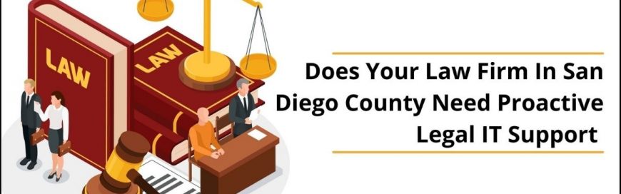 Does Your Law Firm In San Diego  County Need Proactive Legal IT Support