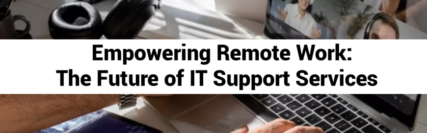 Empowering Remote Work: The Future of IT Support Services