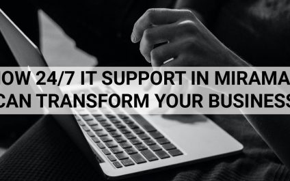HOW 24/7 IT SUPPORT IN MIRAMAR CAN TRANSFORM YOUR BUSINESS