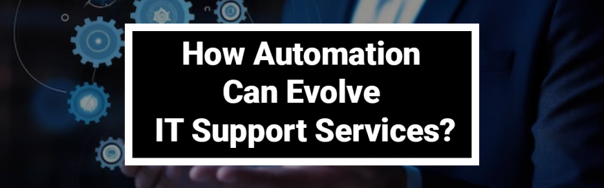 How Automation Can Evolve IT Support Services?