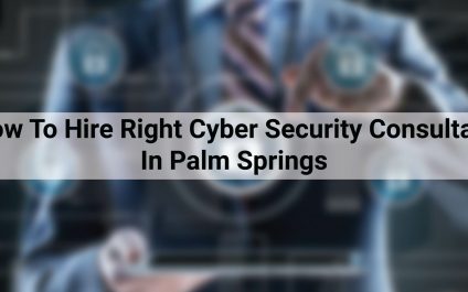 How To Hire Right Cyber Security Consultant In Palm Springs