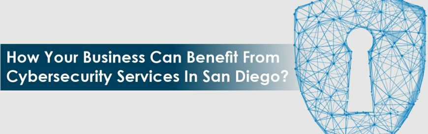 How Your Business Can Benefit From Cybersecurity Services In San Diego?