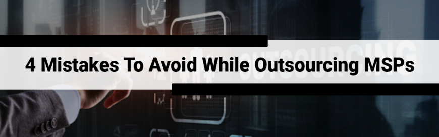 4 Mistakes To Avoid While Outsourcing MSPs