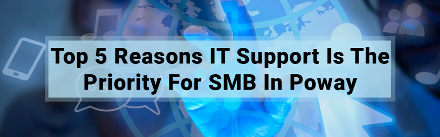 Top 5 Reasons IT Support Is The Priority For SMB In Poway