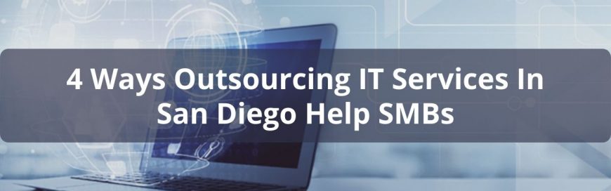 4 Ways Outsourcing IT Services In San Diego Help SMBs