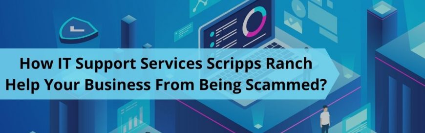 How IT Support Services Scripps Ranch Help Your Business From Being Scammed?