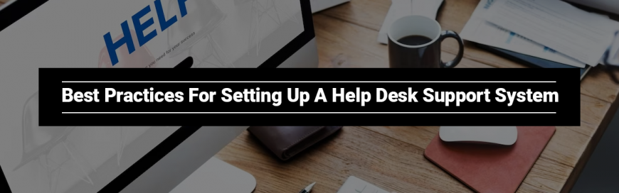 Best Practices For Setting Up A Help Desk Support System