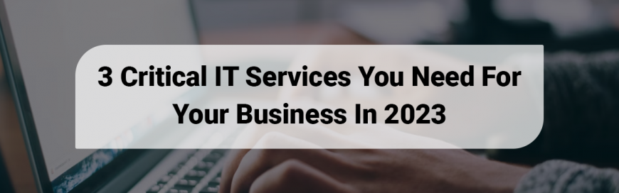3 Critical IT Services You Need For Your Business In 2023