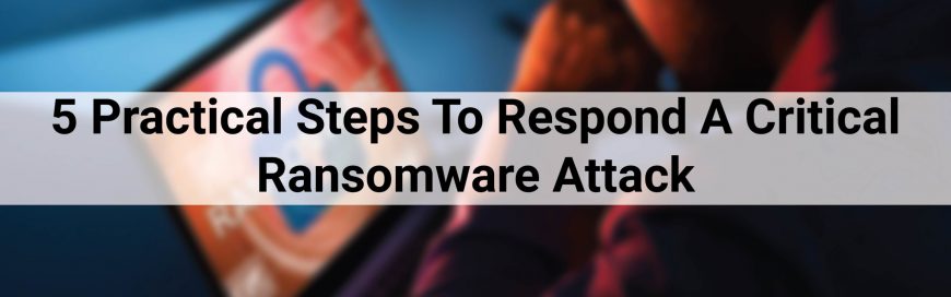 5 Practical Steps To Respond A Critical Ransomware Attack