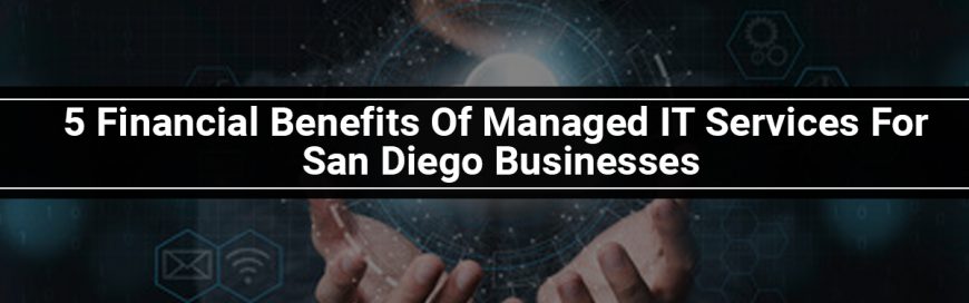 5 Financial Benefits of Managed IT Services for San Diego Businesses