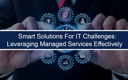 Smart Solutions for IT Challenges: Leveraging Managed Services Effectively