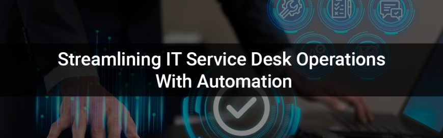 Streamlining IT Service Desk Operations with Automation