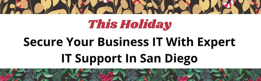 This Holiday Secure Your Business IT With Expert IT Support In San Diego
