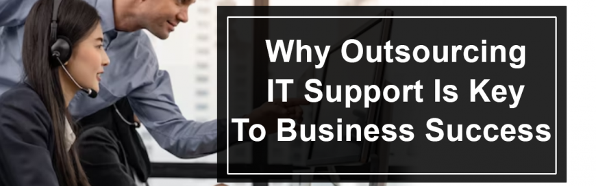 Why Outsourcing IT Support is Key To Business Success?