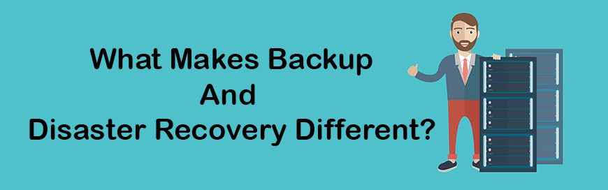 What Makes Backup And Disaster Recovery Different?