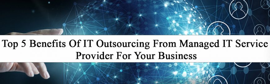 Top 5 Benefits of IT Outsourcing from Managed IT Service Provider for your Business