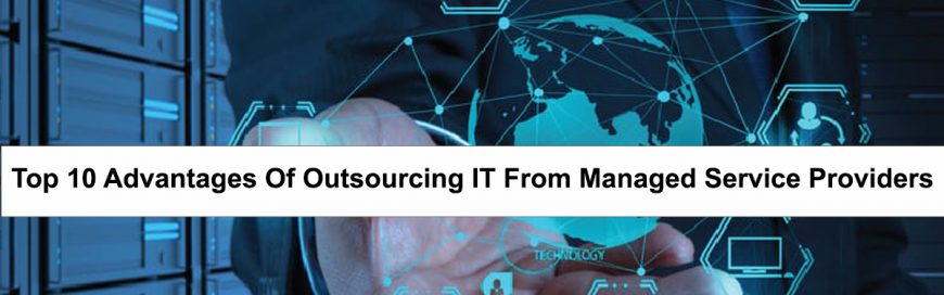 Top 10 Advantages of Outsourcing IT from Managed Service Providers