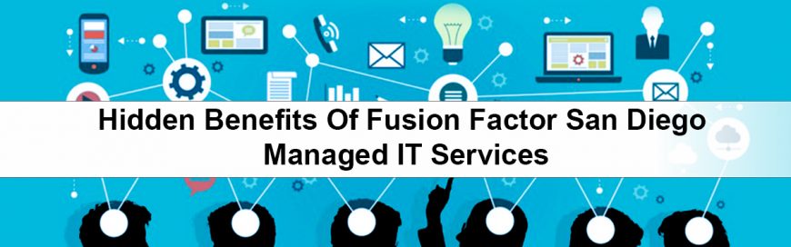 Top 9 Hidden Benefits of Fusion Factor San Diego Managed IT Services