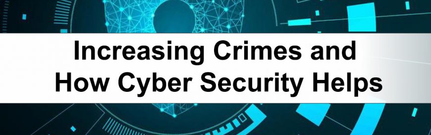 Increasing Crimes and How Cyber Security Helps