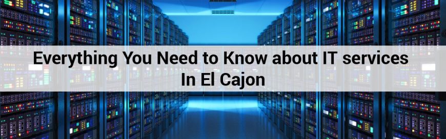 Everything You Need to Know about IT services In El Cajon