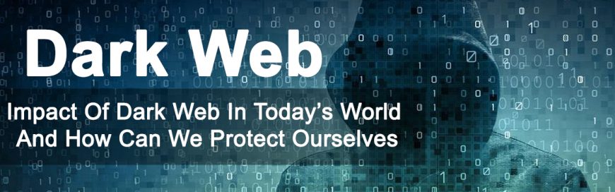 Impact of Dark Web in Today’s World And How Can We Protect Ourselves