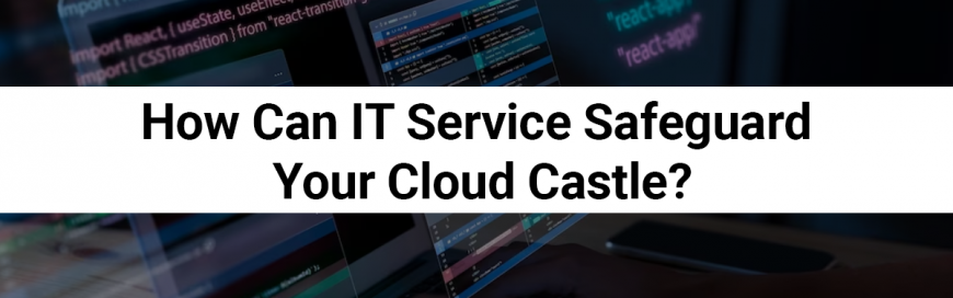 How Can IT Service Safeguard Your Cloud Castle?