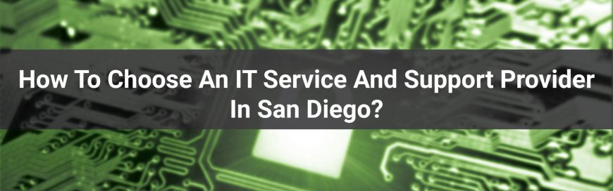 How To Choose An IT Service And Support Provider In San Diego?