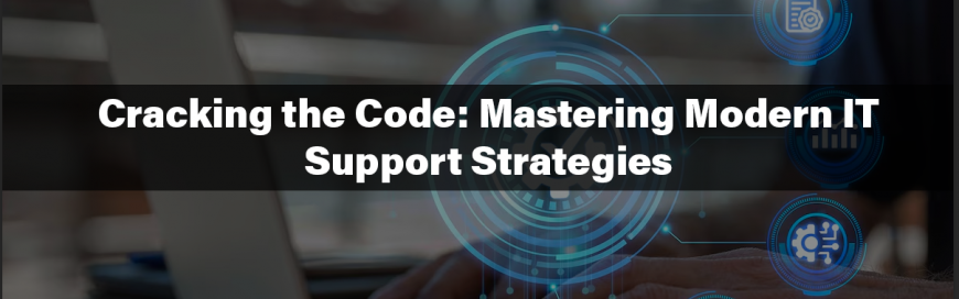 Cracking the Code: Mastering Modern IT Support Strategies