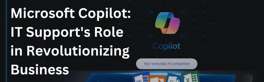 Microsoft Copilot: IT Support’s Role in Revolutionizing Business