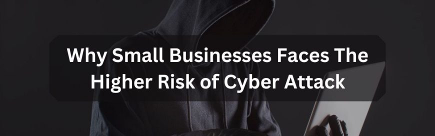 Why Small Businesses Faces The Higher Risk of Cyber Attack