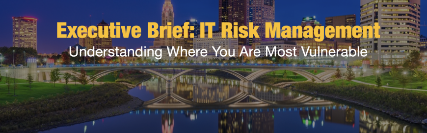 Risk Management Starts with Understanding Where Your IT Systems Are Most Vulnerable