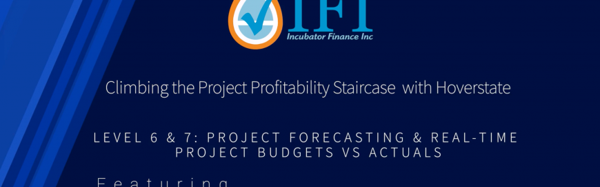 Climbing the Project Profitability Staircase with Hoverstate – Level 6 & 7 – Project Forecasting & Real-Time Project Budgets vs. Actuals