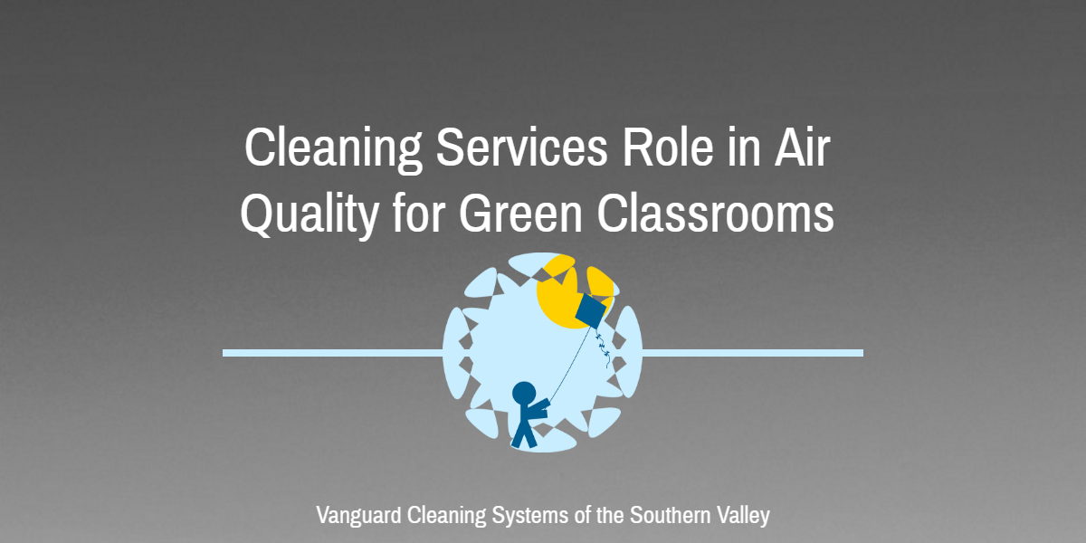 Cleaning Services - Air Quality for Green Classrooms - Bakersfield CA