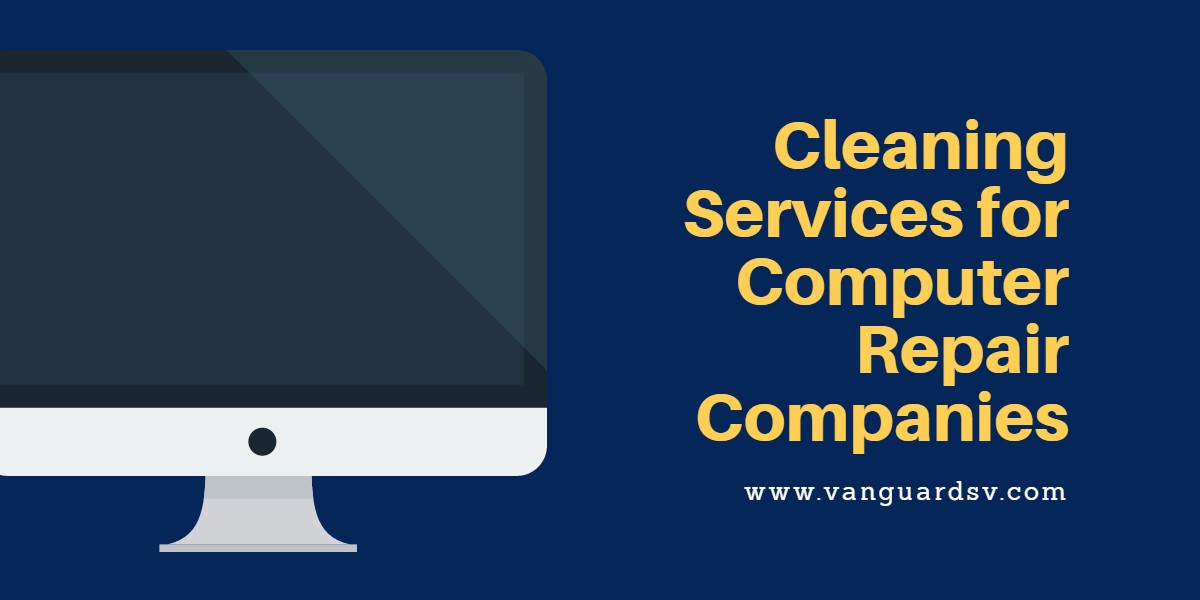 Cleaning Services for Computer Repair Companies - Valencia CA
