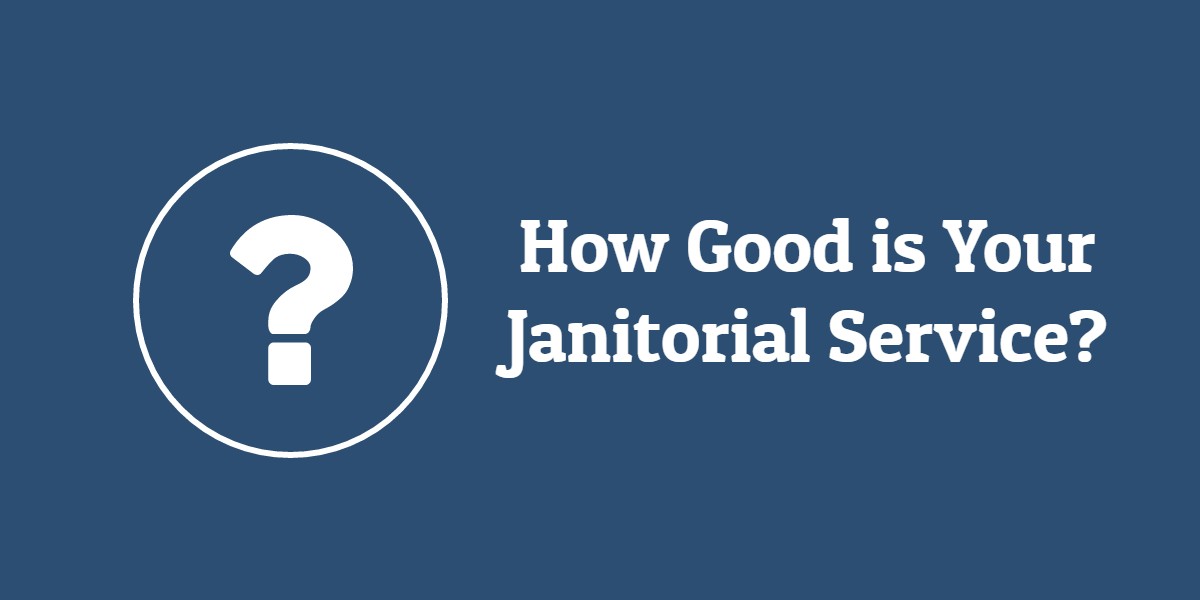 How Good is Your Janitorial Service? - Fresno CA - Visalia CA