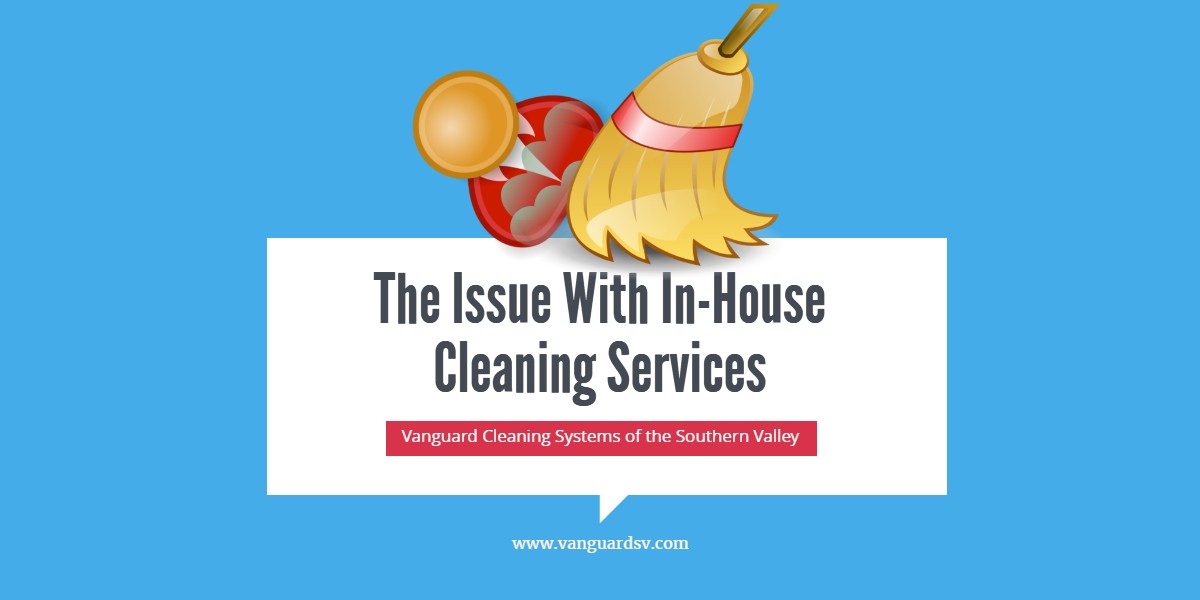 The Issue With In-House Cleaning Services - Valencia CA