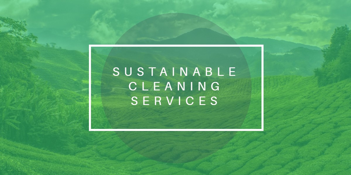 Sustainable Cleaning Services - Fresno CA - Bakersfield CA - Valencia CA