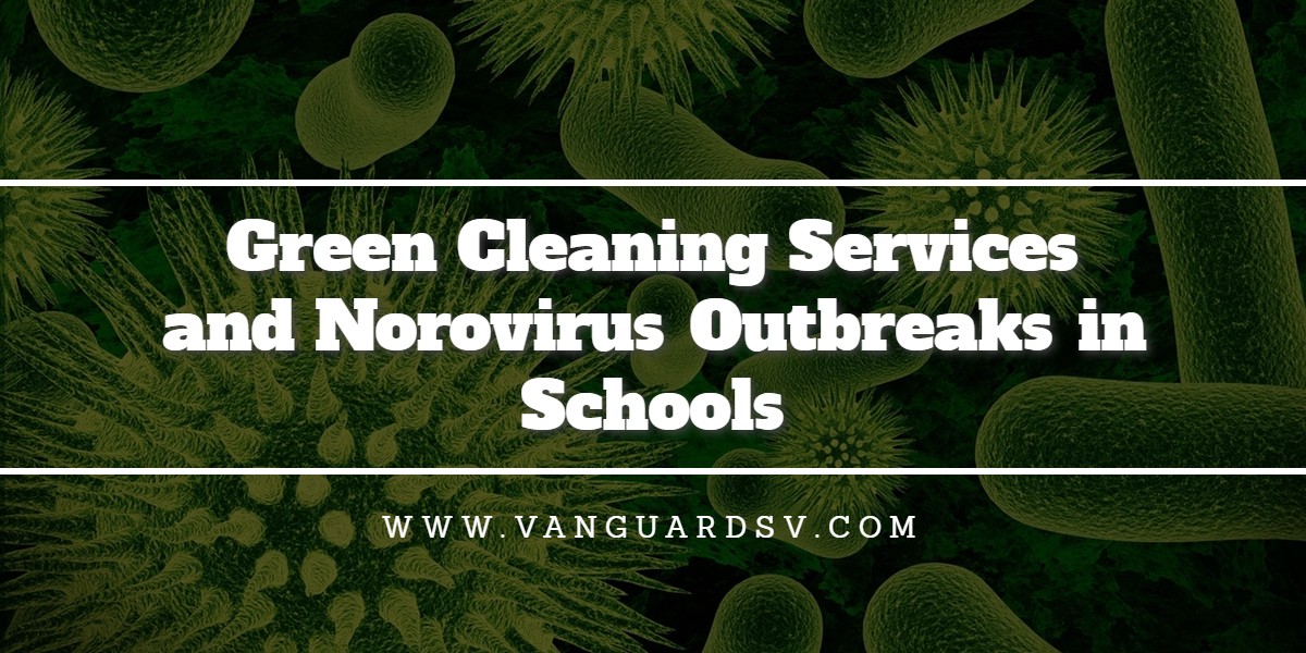 Green Cleaning Services and Norovirus Outbreaks in Schools - Bakersfield CA