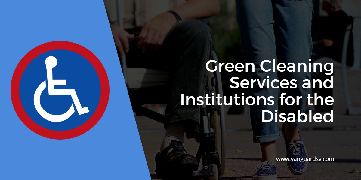 Green Cleaning Services and Institutions for the Disabled - Bakersfield CA