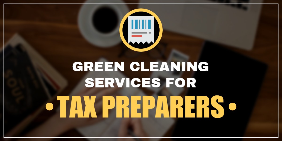 Green Cleaning Services for Tax Preparers - Bakersfield CA