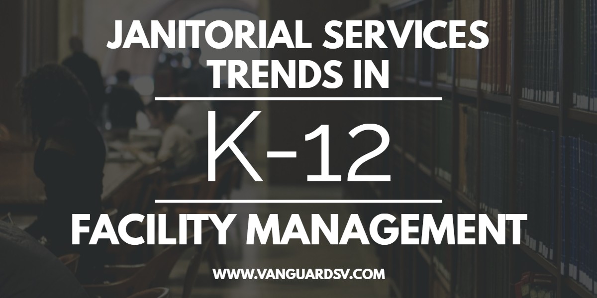 Janitorial Services Trends in K-12 Facility Management - Bakersfield CA