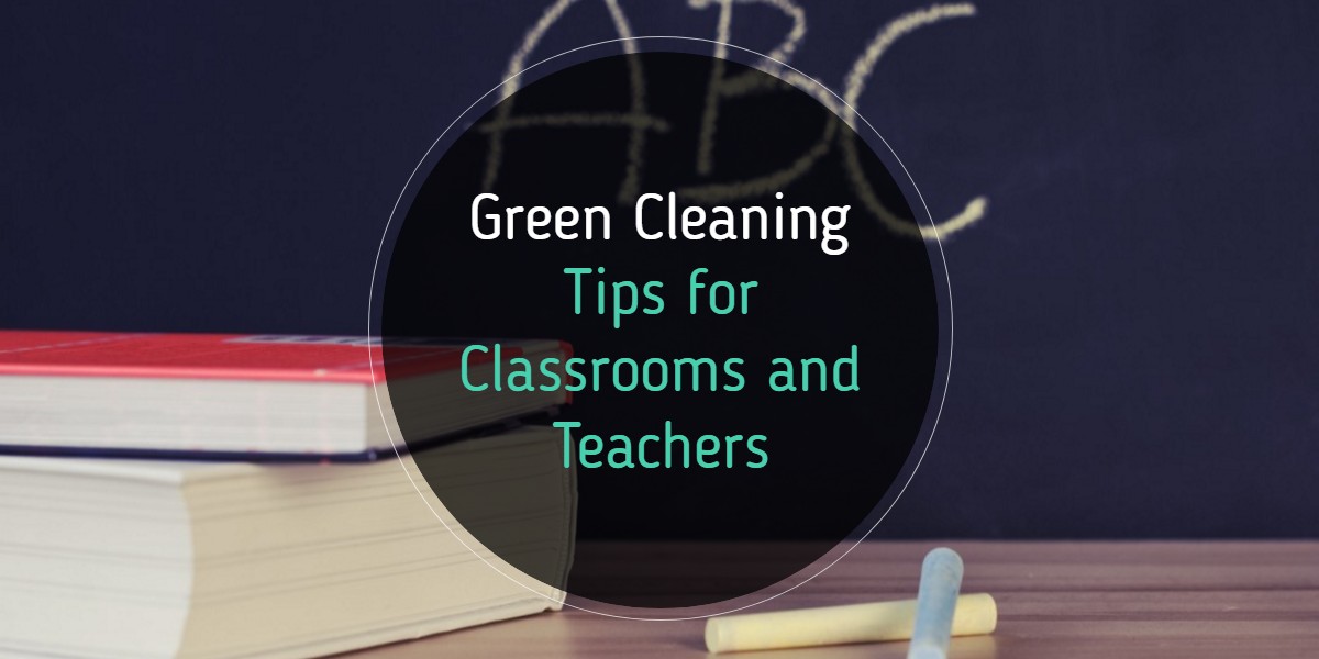 Green Cleaning Services Tips for Classrooms and Teachers - Fresno CA