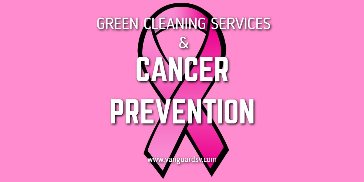 Green Cleaning Services and Cancer Prevention - Bakersfield CA