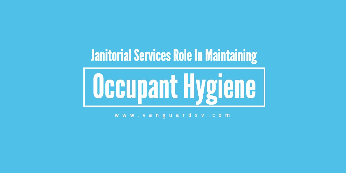 Janitorial Services Role in Maintaining Occupant Hygiene - Fresno CA