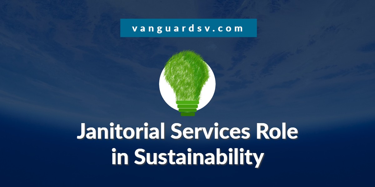 Janitorial Services Role in Sustainability - Bakersfield CA