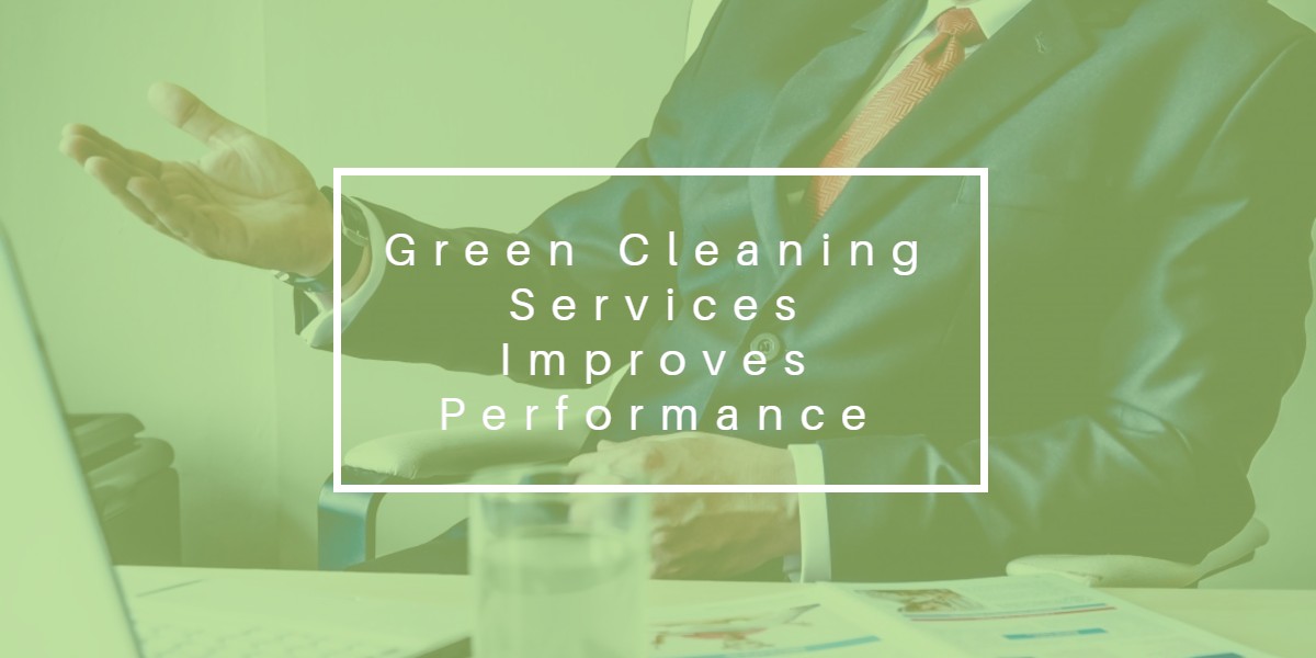 Green Cleaning Services Improves Performance - Bakersfield CA